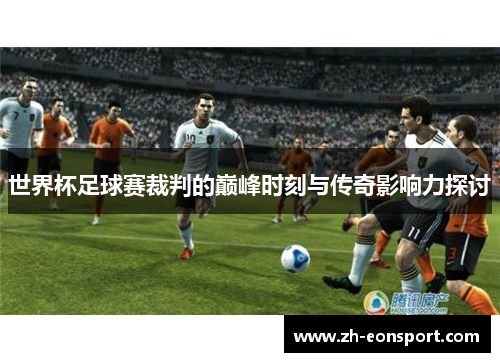 世界杯足球赛裁判的巅峰时刻与传奇影响力探讨