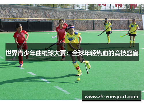 世界青少年曲棍球大赛：全球年轻热血的竞技盛宴