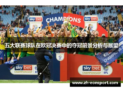 五大联赛球队在欧冠决赛中的夺冠前景分析与展望