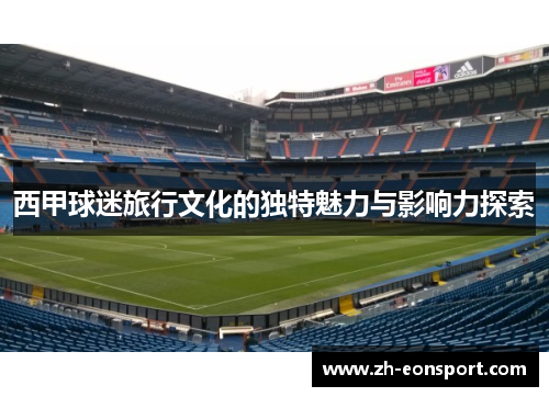 西甲球迷旅行文化的独特魅力与影响力探索