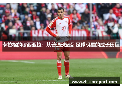 卡拉格的穆西亚拉：从普通球迷到足球明星的成长历程