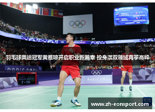羽毛球奥运冠军黄雅琼开启职业新篇章 投身混双领域再攀高峰