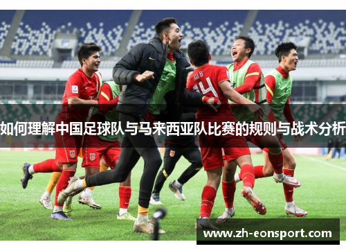 如何理解中国足球队与马来西亚队比赛的规则与战术分析